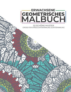 Erwachsene - Geometrisches Malbuch - 52 Schöne Muster - Gross für Stressabbau und Entspannung: Malbuch für Erwachsene und Jugendliche