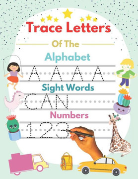 Trace Letters Of The Alphabet and Sight Words and Numbers: alphabet and numbers trace the letters with sight words, handwriting Practice workbook for Trace Letters Of The Alphabet and Sight Words and Numbers: alphabet and numbers trace the letters with sight words, handwriting Practice workbook for