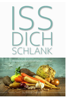 ISS Dich Schlank: Mit leckeren und gesunden Rezepten zur Traumfigur