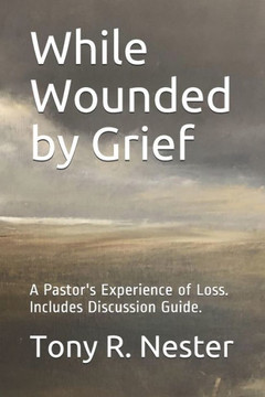 While Wounded by Grief: A Pastor's Experience of Loss