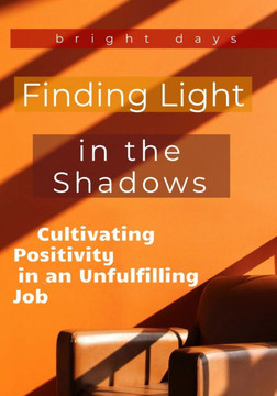 Finding Light in the Shadows: Cultivating Positivity in an Unfulfilling Job