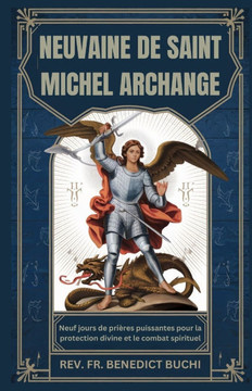 Neuvaine de Saint Michel Archange: Neuf jours de prières puissantes pour la protection divine et le combat spirituel