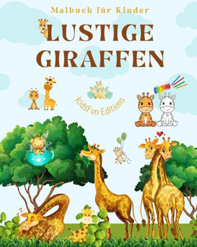 Lustige Giraffen - Malbuch für Kinder - Niedliche Szenen mit liebenswerten Giraffen und ihren Freunden: Bezaubernde Giraffen, die die Kreativität und