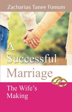 A Successful Marriage: The Wife's Making (God, Sex And You) A Successful Marriage: The Wife's Making (God, Sex And You)