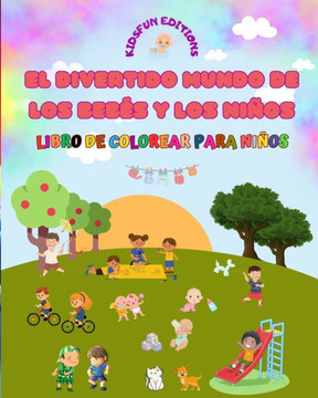 El divertido mundo de los bebés y los niños - Libro de colorear para niños: La mejor herramienta para dar rienda suelta a la creatividad de los niños