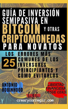 Guía de inversión semipasiva en bitcoin y otras criptomonedas para novatos: Los 25 errores más comunes de los inversores principiantes y cómo evitarlo