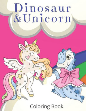 Dinosaur and Unicorn Coloring Book: Colouring Book for Kids Dinosaur and Unicorn Coloring Book: Colouring Book for Kids