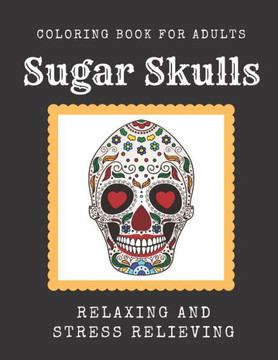 Sugar Skulls Coloring Book for Adults: Relaxing Stress Relieving Skull Designs for Adults