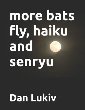 more bats fly, haiku and senryu