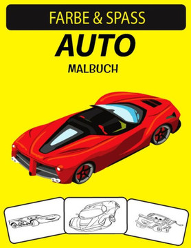 Auto Malbuch: Ein ausgezeichnetes Malbuch für Kleinkinder, Kinder im Vorschulalter und Kinder im Alter von 4 bis 8 Jahren Auto Malbuch: Ein ausgezeichnetes Malbuch für Kleinkinder, Kinder im Vorschulalter und Kinder im Alter von 4 bis 8 Jahren