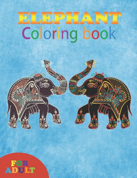 elephant coloring book for adult: coloring book perfect gift idea for elephant lover girls, boys, men, women and friends