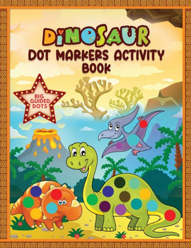 Dinosaur Dot Markers Activity Book. Big Guided Dots: Dot Markers Coloring Activity Fun & Learn Book For Kids, Toddlers, Preschool. Creative Interactiv