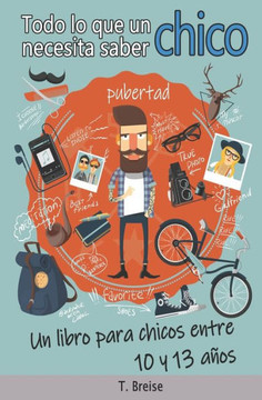 Todo lo que un chico necesita saber: Un libro para chicos entre 10 y 13 años