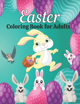 Easter Coloring Book for Adults: An Adult Coloring Book Featuring Easter Eggs, Baskets, Mandalas, Bunnies and more. For Stress Relief and Relaxation