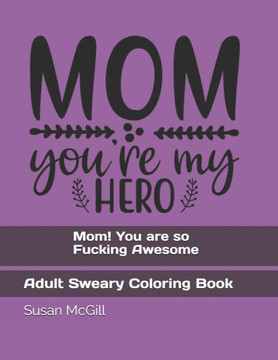 Mom! You are so Fucking Awesome: Adult Sweary Coloring Book