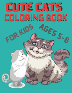 Cute Cats Coloring Book for Kids ages 5-8: Cute Cat Designs to Color for Girls, Boys, and Kids