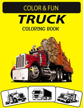 Truck Coloring Book: New and Expanded Edition Unique Designs Truck Coloring Book for Preschoolers, Kids & Adults