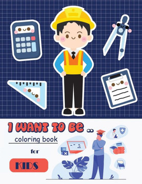 I want to be... Coloring book for kids: Career Job Occupation, An Inspirational coloring book for kids