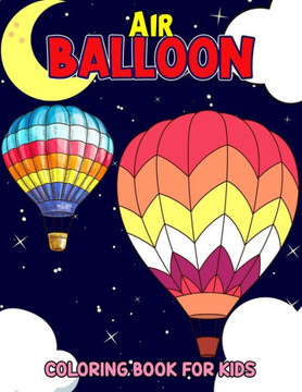 Air Balloon Coloring Book for Kids: Fun Hot Air Balloon Coloring Activity Book for Girls, Boys, Toddler, Preschooler & Kids Ages 4-8