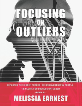 Focusing on Outliers: Explores The Hidden Forces Behind Successful People The Recipe for Success Unfolded - Book 2