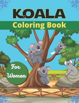 KOALA Coloring Book For Women: Stress Relieving, Relaxing Coloring Book For Grown Ups, Men, & Women. Easy, Moderate & Intricate One Sided Designs & P