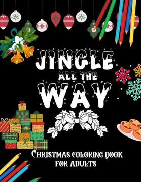Jingle All The Way - Christmas Coloring Book For Adults: Christmas Holiday Colouring Book - 48 Unique Festive Stress Relieving and Relaxing Colouring