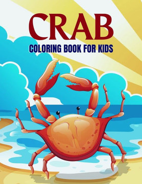 Crab Coloring Book For Kids: Fun Cute Crab Coloring Book For Kids, Boy And Girls Sea Animal Coloring Pages For Kids