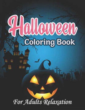 Halloween Coloring Book For Adults Relaxation: New and Expanded Edition, 50 Unique Designs, Jack-o-Lanterns, Witches, Haunted Houses, and More