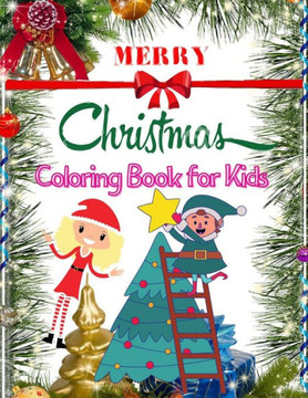 Merry Christmas Coloring Book For Kids: (Ages 4 and up) Big Christmas Coloring Book with Christmas Trees, Santa Claus, Reindeer, Snowman, and More!