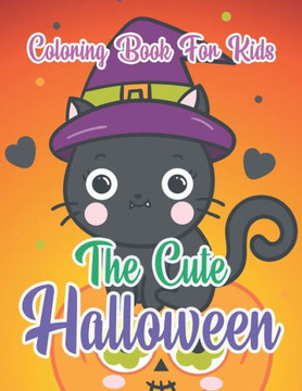 The Cute Halloween Coloring Book For Kids: Children Coloring Workbooks for Kids, Boys, Girls and Toddlers- Ages 2-4, 4-8