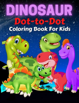 Dinosaur Dot To Dot Coloring Book For Kids: Fun Connect the Dots Dinosaur Coloring Book for Kids, Great Gift for Boys & Girls