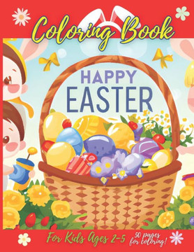 Happy Easter Coloring Book For Kids Ages 2-5: Fun Coloring Book for Preschoolers and Toddlers with Bunnies, Easter Eggs, Easter Baskets, Flowers. East