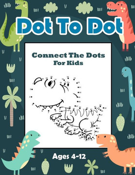 Connect The Dots For Kids Ages 4-12: Dot to Dot Book for Kids, Fun Puzzles, Activity Book & Coloring