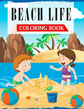 Beach Life Coloring Book: A Coloring Book For Kids and Toddlers Filled with Cute, Fun & Relaxing Beach Holidays Scenes