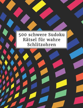 500 schwere Sudoku Rätsel für wahre Schlitzohren: Sudokubuch mit Lösungen im Anhang - Riesen Rätselbuch für Erwachsene - Gehirnjogging und Zeitvertrei