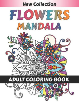 Flower Mandala Adult Coloring Book: 55 Beginner-Friendly & Relaxing Floral Art Activities on High-Quality therapeutic art for relaxation peace and Med
