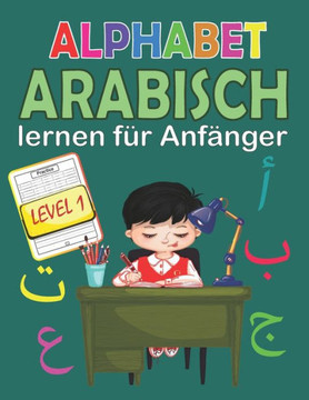 Arabisch Lernen für Anfänger Level 1: Arabisch Alphabet Lesen und Schreiben Lernen