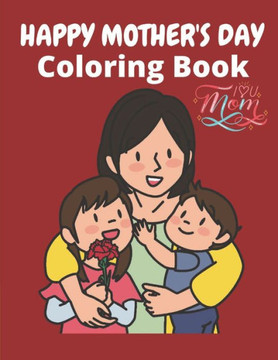 Happy Mother's Day Coloring Book: mothers day coloring book for girls Or Boys