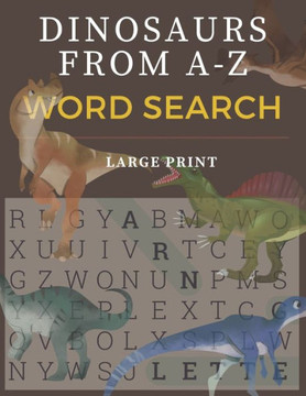 Dinosaurs From A-Z Word Search: Large Print Word Search Puzzle Book - Large Print