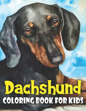 Dachshund Coloring Book for Kids: Discover This New Unique Collection Of Coloring Pages For Kids