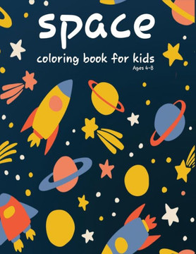 space coloring book for kids ages 4-8: (Planets, Rockets, space animals, space robots, Stars, Astronauts & More!), Fantastic Outer Space Coloring with