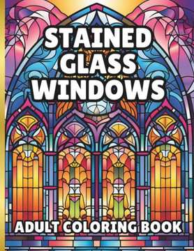 Stained Glass Window Coloring Book: 60 pages of beautiful windows to color