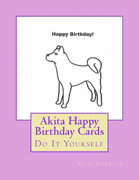 Akita Happy Birthday Cards: Do It Yourself Akita Happy Birthday Cards: Do It Yourself