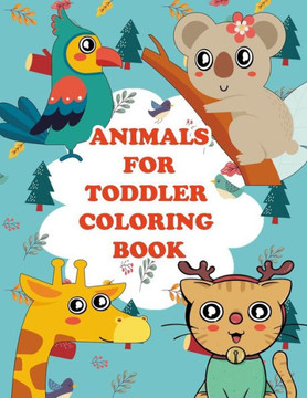 Animals for Toddler Coloring Book: My First Big Book of Easy Educational Coloring Pages of Animal for Boys & Girls, Little Kids, Preschool and Kinderg