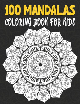 100 Mandalas Coloring Book For Kids: 100 Mandalas Coloring Pages
