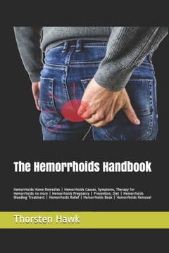 The Hemorrhoids Handbook: Hemorrhoids Home Remedies - Hemorrhoids Causes, Symptoms, Therapy for Hemorrhoids no more - Hemorrhoids Pregnancy - Pr
