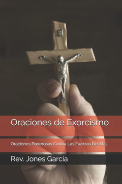 Oraciones de Exorcismo: Oraciones Poderosas Contra Las Fuerzas Del Mal.