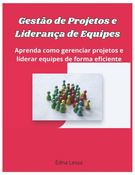 Gestão de Projetos e Liderança de Equipes: Aprenda como gerenciar projetos e liderar equipes de forma eficiente
