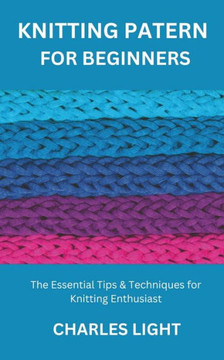 Knitting Patern for Beginners: The Essential Tips & Techniques for Knitting Enthusiast