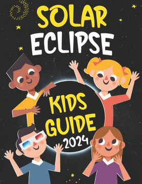 Solar Eclipse Kids Guide: Journey to The Great Total Solar Eclipse: Fun Facts & Activities for April 8, 2024